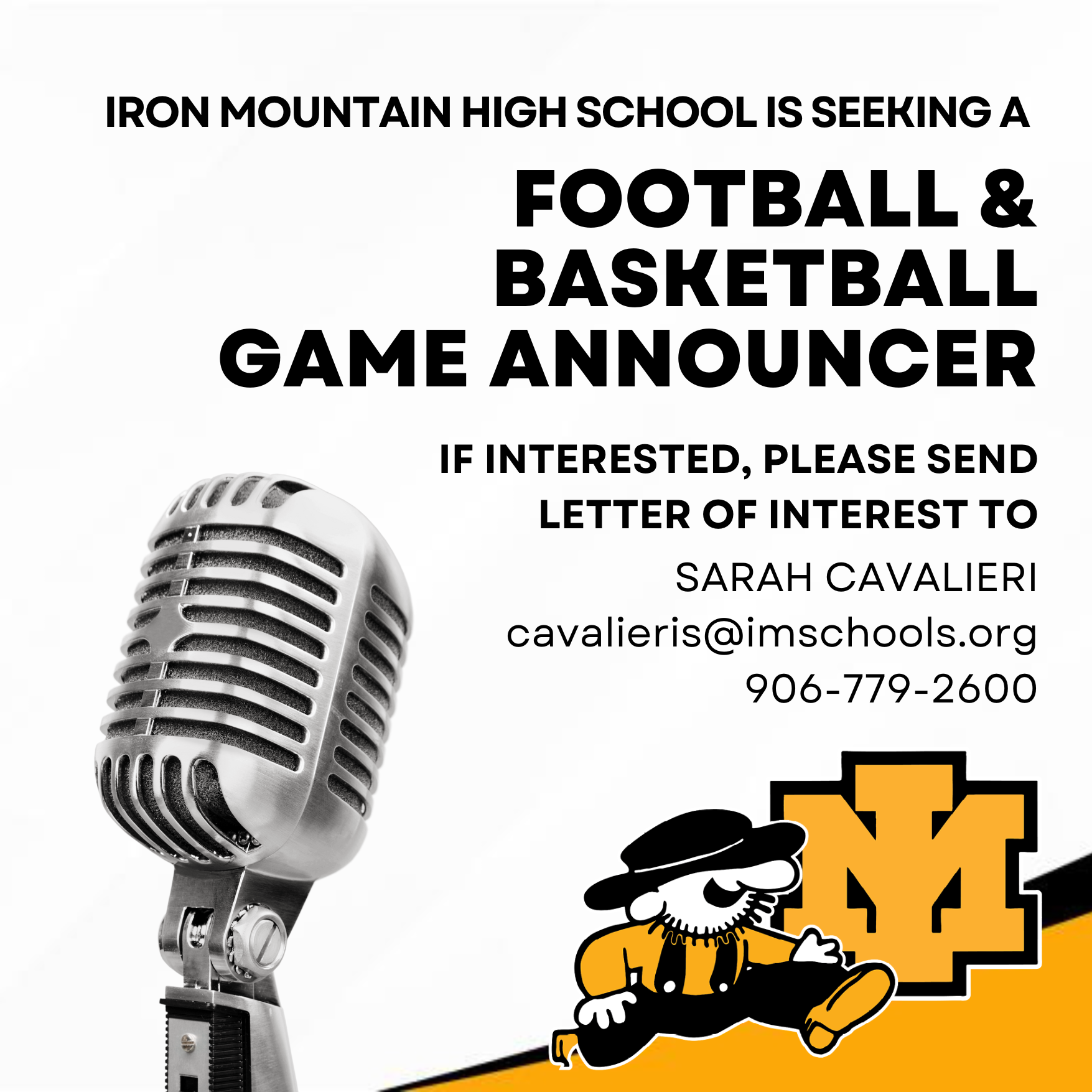 Iron Mountain Public Schools is looking for an enthusiastic Game Announcer for our upcoming football and basketball seasons!   If you’ve got a clear voice, love sports, and enjoy getting the crowd pumped up, this is your time to shine under the Friday night lights and in the roar of the gym.   What You’ll Do: Announce lineups, plays, and scores Keep the energy high for the crowd Bring your personality and school spirit to every game   If you’re interested or know someone who would be a great fit, contact Sarah Cavalieri,  cavalieris@imschools.org, 906-779-2600, for more information.   Let’s make every game an unforgettable experience for our Mountaineers fans!